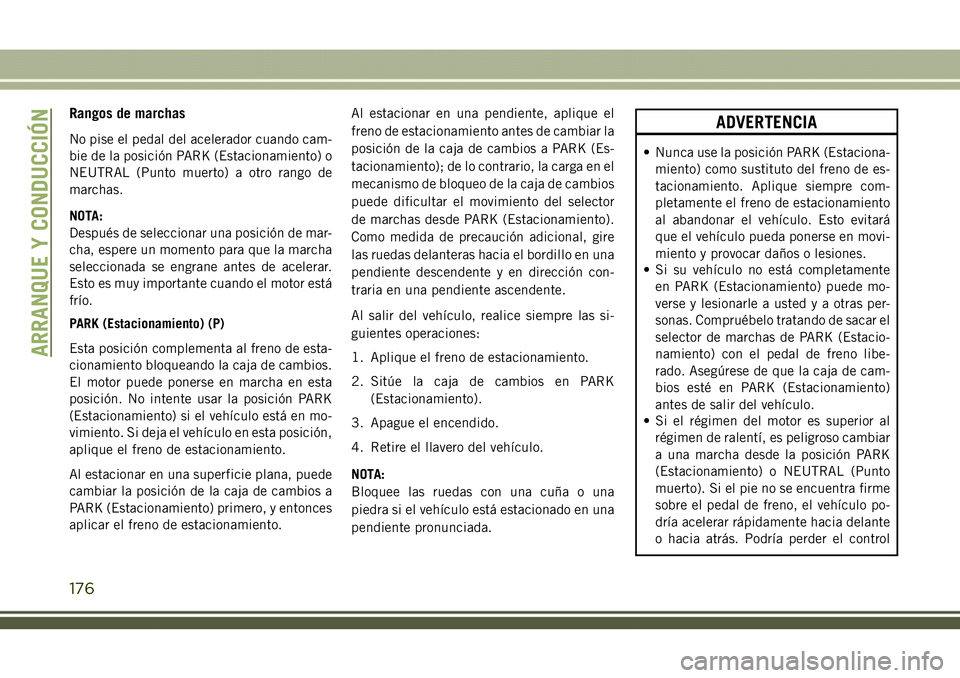 JEEP COMPASS 2018 Manual de Empleo y Cuidado (in Spanish) Rangos de marchas
No pise el pedal del acelerador cuando cam-
bie de la posición PARK (Estacionamiento) o
NEUTRAL (Punto muerto) a otro rango de
marchas.
NOTA:
Después de seleccionar una posición d JEEP COMPASS 2018 Manual de Empleo y Cuidado (in Spanish) Rangos de marchas
No pise el pedal del acelerador cuando cam-
bie de la posición PARK (Estacionamiento) o
NEUTRAL (Punto muerto) a otro rango de
marchas.
NOTA:
Después de seleccionar una posición d