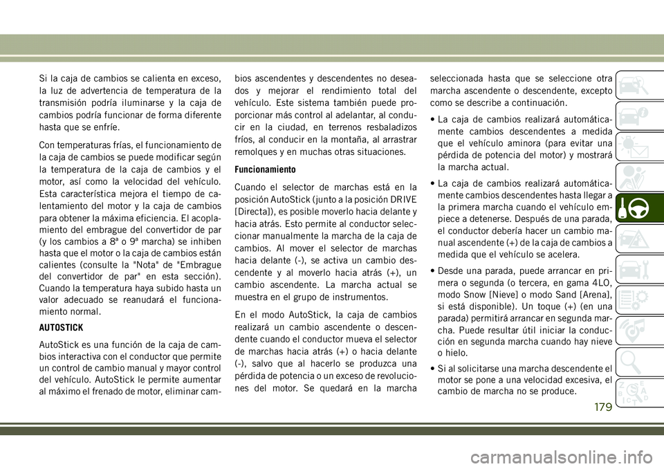 JEEP COMPASS 2018  Manual de Empleo y Cuidado (in Spanish) Si la caja de cambios se calienta en exceso,
la luz de advertencia de temperatura de la
transmisión podría iluminarse y la caja de
cambios podría funcionar de forma diferente
hasta que se enfríe.
