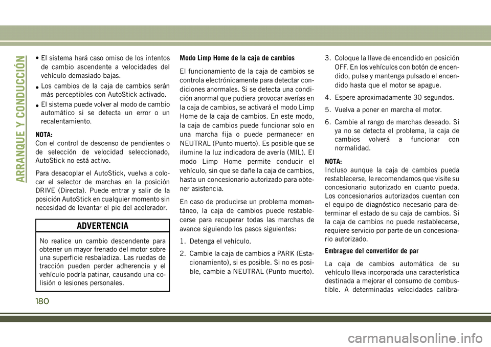JEEP COMPASS 2018  Manual de Empleo y Cuidado (in Spanish) • El sistema hará caso omiso de los intentos
de cambio ascendente a velocidades del
vehículo demasiado bajas.
•Los cambios de la caja de cambios serán
más perceptibles con AutoStick activado.
