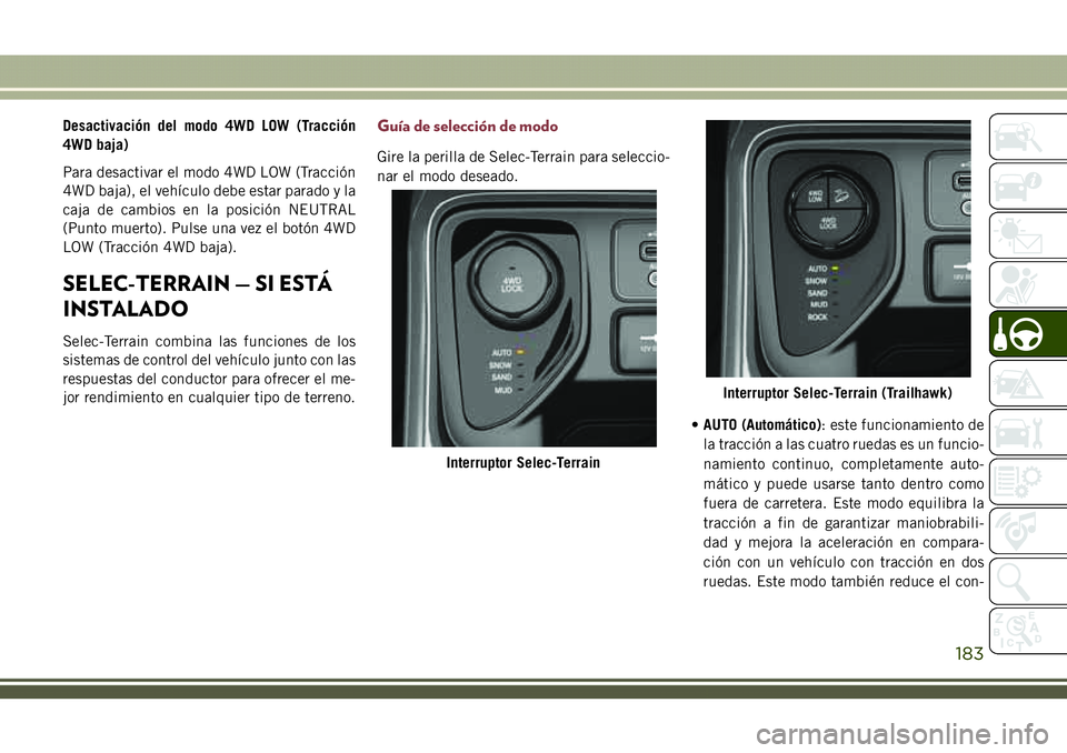 JEEP COMPASS 2018  Manual de Empleo y Cuidado (in Spanish) Desactivación del modo 4WD LOW (Tracción
4WD baja)
Para desactivar el modo 4WD LOW (Tracción
4WD baja), el vehículo debe estar parado y la
caja de cambios en la posición NEUTRAL
(Punto muerto). P