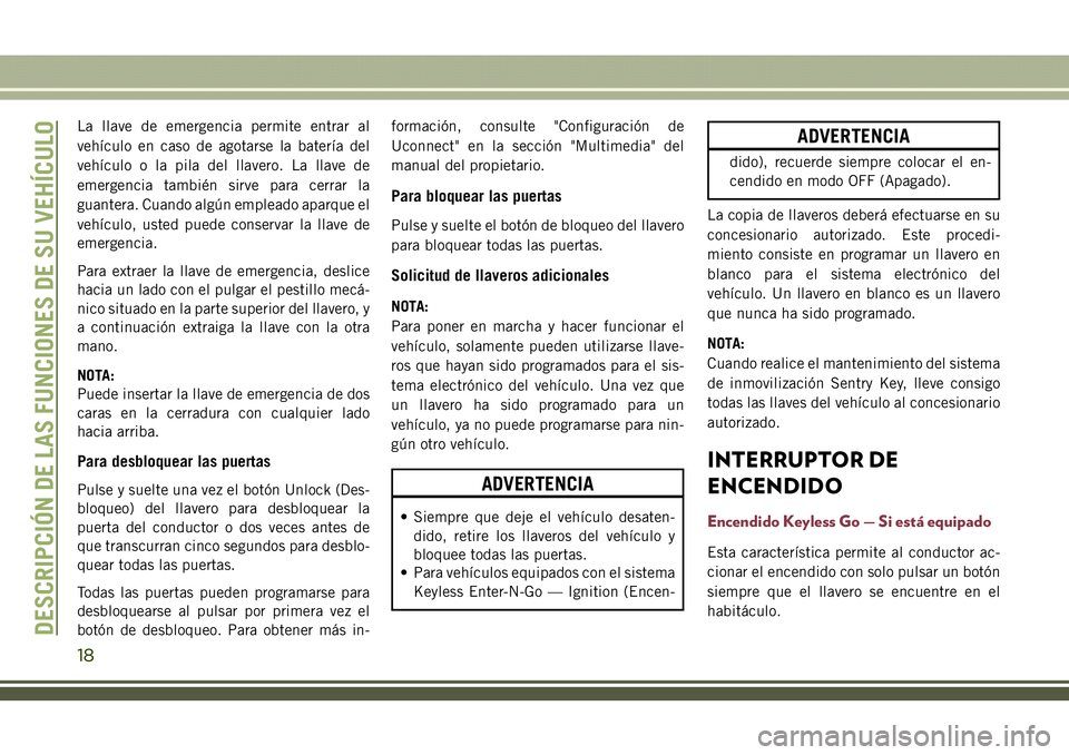 JEEP COMPASS 2018 Manual de Empleo y Cuidado (in Spanish) La llave de emergencia permite entrar al
vehículo en caso de agotarse la batería del
vehículo o la pila del llavero. La llave de
emergencia también sirve para cerrar la
guantera. Cuando algún emp JEEP COMPASS 2018 Manual de Empleo y Cuidado (in Spanish) La llave de emergencia permite entrar al
vehículo en caso de agotarse la batería del
vehículo o la pila del llavero. La llave de
emergencia también sirve para cerrar la
guantera. Cuando algún emp
