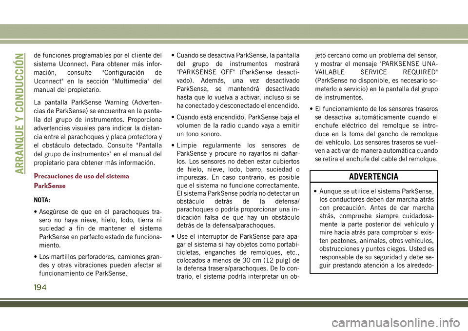 JEEP COMPASS 2018  Manual de Empleo y Cuidado (in Spanish) de funciones programables por el cliente del
sistema Uconnect. Para obtener más infor-
mación, consulte "Configuración de
Uconnect" en la sección "Multimedia" del
manual del propie