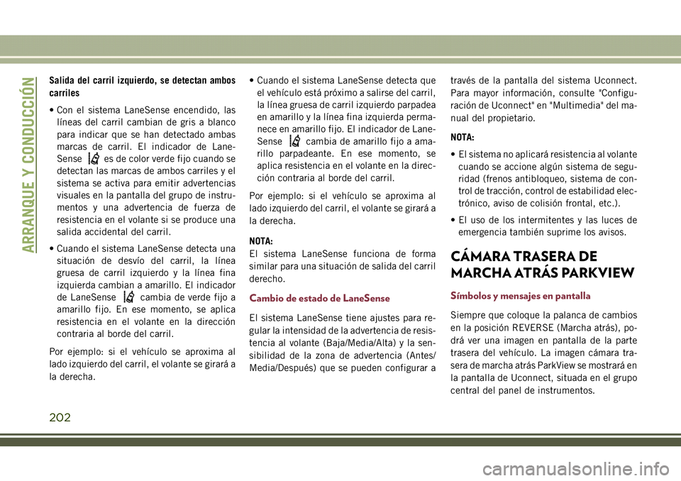 JEEP COMPASS 2018 Manual de Empleo y Cuidado (in Spanish) Salida del carril izquierdo, se detectan ambos
carriles
• Con el sistema LaneSense encendido, las
líneas del carril cambian de gris a blanco
para indicar que se han detectado ambas
marcas de carril JEEP COMPASS 2018 Manual de Empleo y Cuidado (in Spanish) Salida del carril izquierdo, se detectan ambos
carriles
• Con el sistema LaneSense encendido, las
líneas del carril cambian de gris a blanco
para indicar que se han detectado ambas
marcas de carril