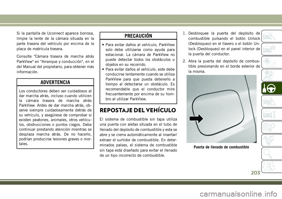 JEEP COMPASS 2018 Manual de Empleo y Cuidado (in Spanish) Si la pantalla de Uconnect aparece borrosa,
limpie la lente de la cámara situada en la
parte trasera del vehículo por encima de la
placa de matrícula trasera.
Consulte "Cámara trasera de march JEEP COMPASS 2018 Manual de Empleo y Cuidado (in Spanish) Si la pantalla de Uconnect aparece borrosa,
limpie la lente de la cámara situada en la
parte trasera del vehículo por encima de la
placa de matrícula trasera.
Consulte "Cámara trasera de march