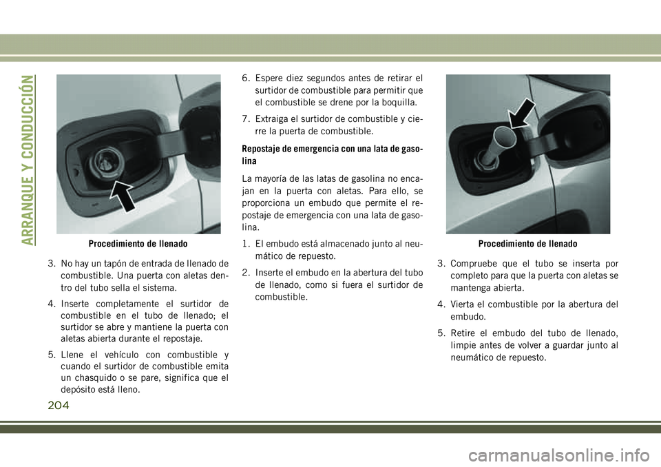 JEEP COMPASS 2018 Manual de Empleo y Cuidado (in Spanish) 3. No hay un tapón de entrada de llenado de
combustible. Una puerta con aletas den-
tro del tubo sella el sistema.
4. Inserte completamente el surtidor de
combustible en el tubo de llenado; el
surtid JEEP COMPASS 2018 Manual de Empleo y Cuidado (in Spanish) 3. No hay un tapón de entrada de llenado de
combustible. Una puerta con aletas den-
tro del tubo sella el sistema.
4. Inserte completamente el surtidor de
combustible en el tubo de llenado; el
surtid