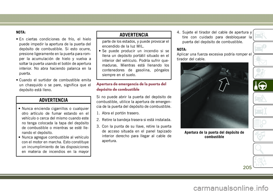 JEEP COMPASS 2018 Manual de Empleo y Cuidado (in Spanish) NOTA:
• En ciertas condiciones de frío, el hielo
puede impedir la apertura de la puerta del
depósito de combustible. Si esto ocurre,
presione ligeramente en la puerta para rom-
per la acumulación JEEP COMPASS 2018 Manual de Empleo y Cuidado (in Spanish) NOTA:
• En ciertas condiciones de frío, el hielo
puede impedir la apertura de la puerta del
depósito de combustible. Si esto ocurre,
presione ligeramente en la puerta para rom-
per la acumulación