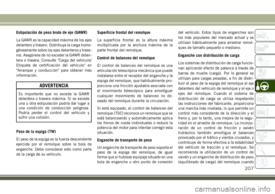 JEEP COMPASS 2018 Manual de Empleo y Cuidado (in Spanish) Estipulación de peso bruto de eje (GAWR)
La GAWR es la capacidad máxima de los ejes
delantero y trasero. Distribuya la carga homo-
géneamente sobre los ejes delanteros y trase-
ros. Asegúrese de n JEEP COMPASS 2018 Manual de Empleo y Cuidado (in Spanish) Estipulación de peso bruto de eje (GAWR)
La GAWR es la capacidad máxima de los ejes
delantero y trasero. Distribuya la carga homo-
géneamente sobre los ejes delanteros y trase-
ros. Asegúrese de n