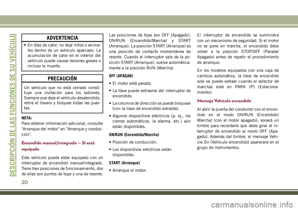 JEEP COMPASS 2018 Manual de Empleo y Cuidado (in Spanish) ADVERTENCIA
• En días de calor, no deje niños o anima-
les dentro de un vehículo aparcado. La
acumulación de calor en el interior del
vehículo puede causar lesiones graves o
incluso la muerte.
JEEP COMPASS 2018 Manual de Empleo y Cuidado (in Spanish) ADVERTENCIA
• En días de calor, no deje niños o anima-
les dentro de un vehículo aparcado. La
acumulación de calor en el interior del
vehículo puede causar lesiones graves o
incluso la muerte.