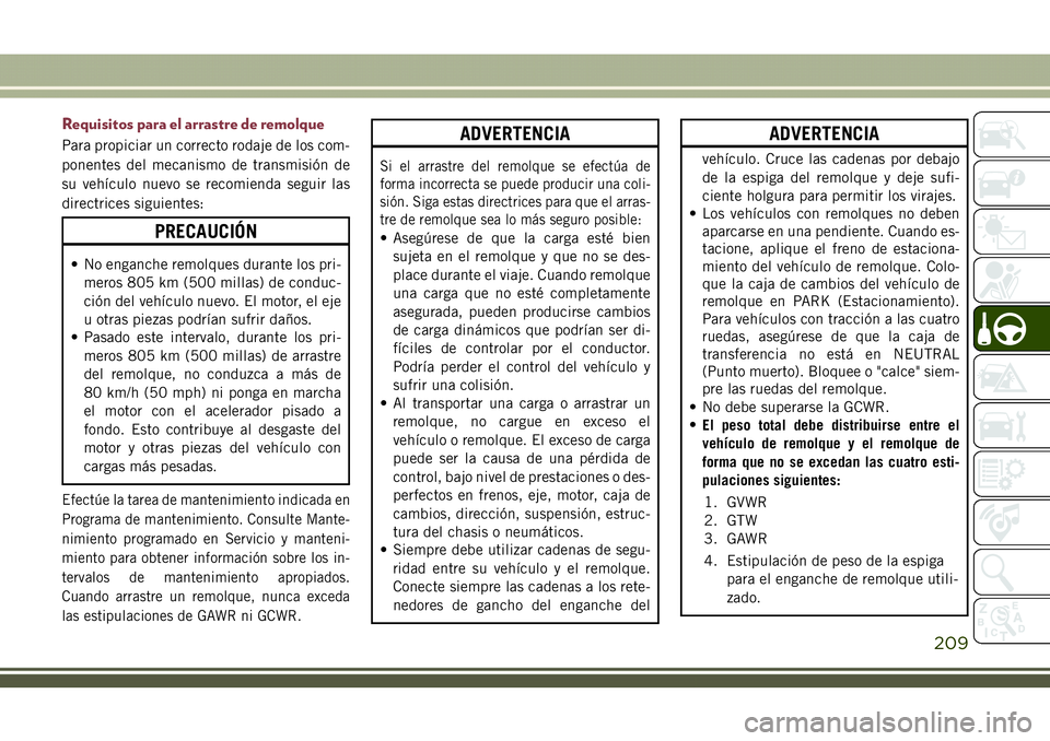 JEEP COMPASS 2018 Manual de Empleo y Cuidado (in Spanish) Requisitos para el arrastre de remolque
Para propiciar un correcto rodaje de los com-
ponentes del mecanismo de transmisión de
su vehículo nuevo se recomienda seguir las
directrices siguientes:
PREC JEEP COMPASS 2018 Manual de Empleo y Cuidado (in Spanish) Requisitos para el arrastre de remolque
Para propiciar un correcto rodaje de los com-
ponentes del mecanismo de transmisión de
su vehículo nuevo se recomienda seguir las
directrices siguientes:
PREC