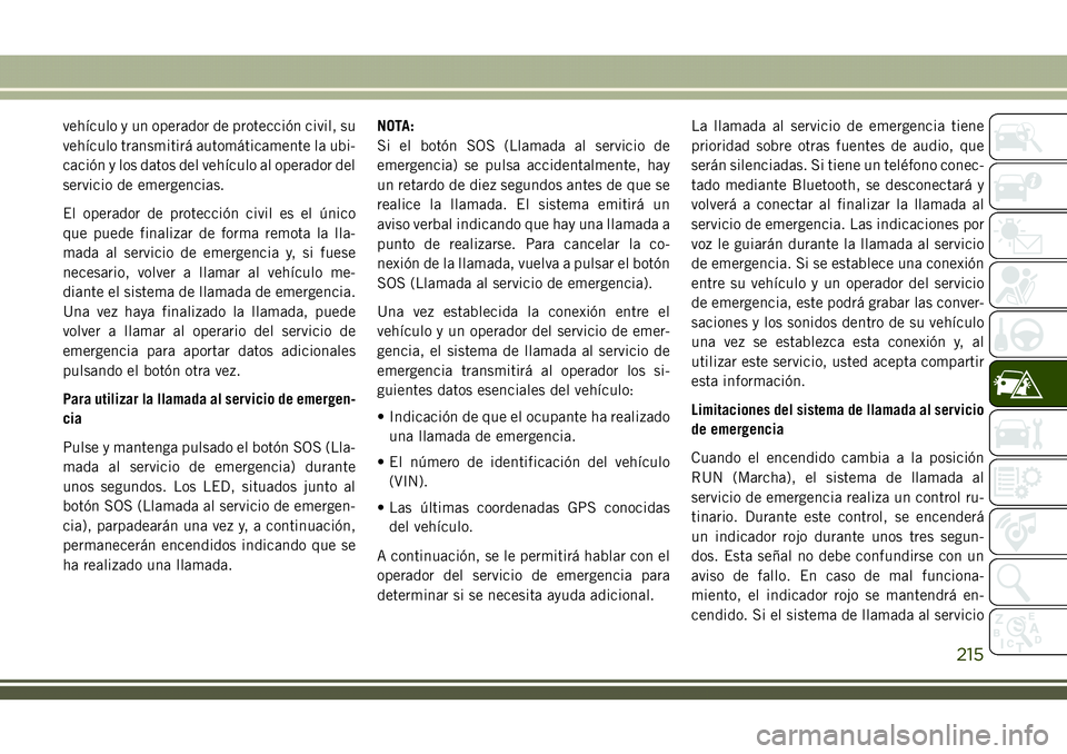 JEEP COMPASS 2018 Manual de Empleo y Cuidado (in Spanish) vehículo y un operador de protección civil, su
vehículo transmitirá automáticamente la ubi-
cación y los datos del vehículo al operador del
servicio de emergencias.
El operador de protección c JEEP COMPASS 2018 Manual de Empleo y Cuidado (in Spanish) vehículo y un operador de protección civil, su
vehículo transmitirá automáticamente la ubi-
cación y los datos del vehículo al operador del
servicio de emergencias.
El operador de protección c