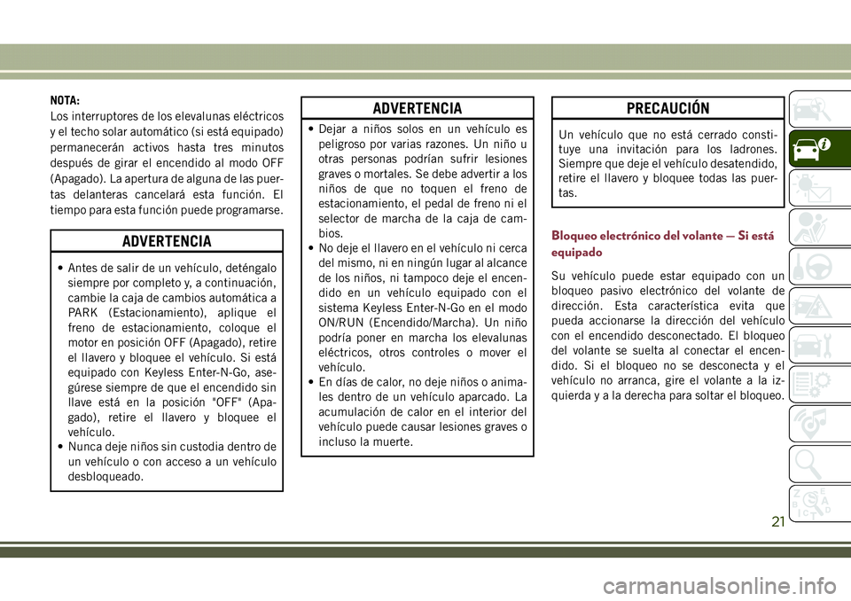 JEEP COMPASS 2018  Manual de Empleo y Cuidado (in Spanish) NOTA:
Los interruptores de los elevalunas eléctricos
y el techo solar automático (si está equipado)
permanecerán activos hasta tres minutos
después de girar el encendido al modo OFF
(Apagado). La