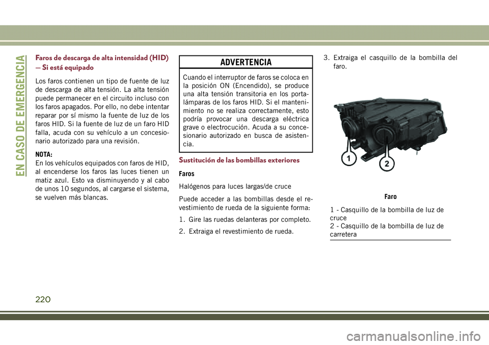 JEEP COMPASS 2018  Manual de Empleo y Cuidado (in Spanish) Faros de descarga de alta intensidad (HID)
— Si está equipado
Los faros contienen un tipo de fuente de luz
de descarga de alta tensión. La alta tensión
puede permanecer en el circuito incluso con