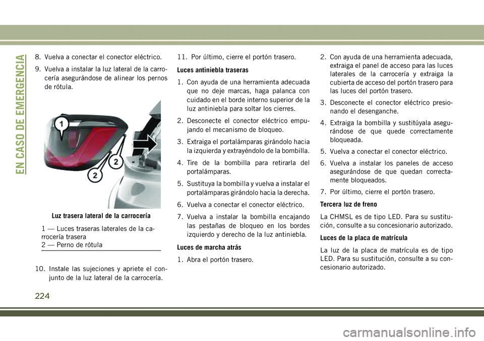 JEEP COMPASS 2018  Manual de Empleo y Cuidado (in Spanish) 8. Vuelva a conectar el conector eléctrico.
9. Vuelva a instalar la luz lateral de la carro-
cería asegurándose de alinear los pernos
de rótula.
10. Instale las sujeciones y apriete el con-
junto 