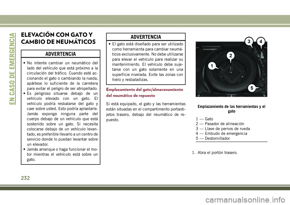 JEEP COMPASS 2018  Manual de Empleo y Cuidado (in Spanish) ELEVACIÓN CON GATO Y
CAMBIO DE NEUMÁTICOS
ADVERTENCIA
• No intente cambiar un neumático del
lado del vehículo que está próximo a la
circulación del tráfico. Cuando esté ac-
cionando el gato