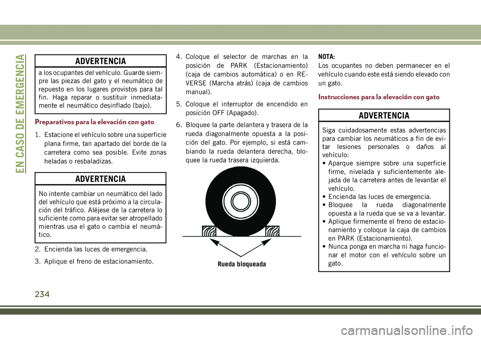 JEEP COMPASS 2018  Manual de Empleo y Cuidado (in Spanish) ADVERTENCIA
a los ocupantes del vehículo. Guarde siem-
pre las piezas del gato y el neumático de
repuesto en los lugares provistos para tal
fin. Haga reparar o sustituir inmediata-
mente el neumáti