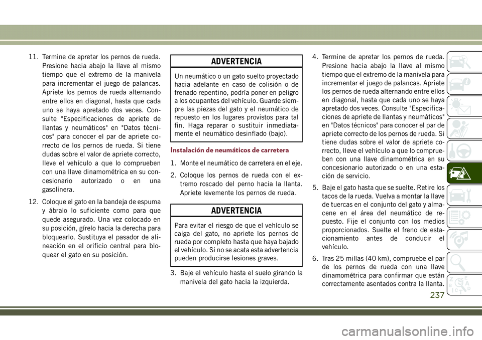 JEEP COMPASS 2018  Manual de Empleo y Cuidado (in Spanish) 11. Termine de apretar los pernos de rueda.
Presione hacia abajo la llave al mismo
tiempo que el extremo de la manivela
para incrementar el juego de palancas.
Apriete los pernos de rueda alternando
en