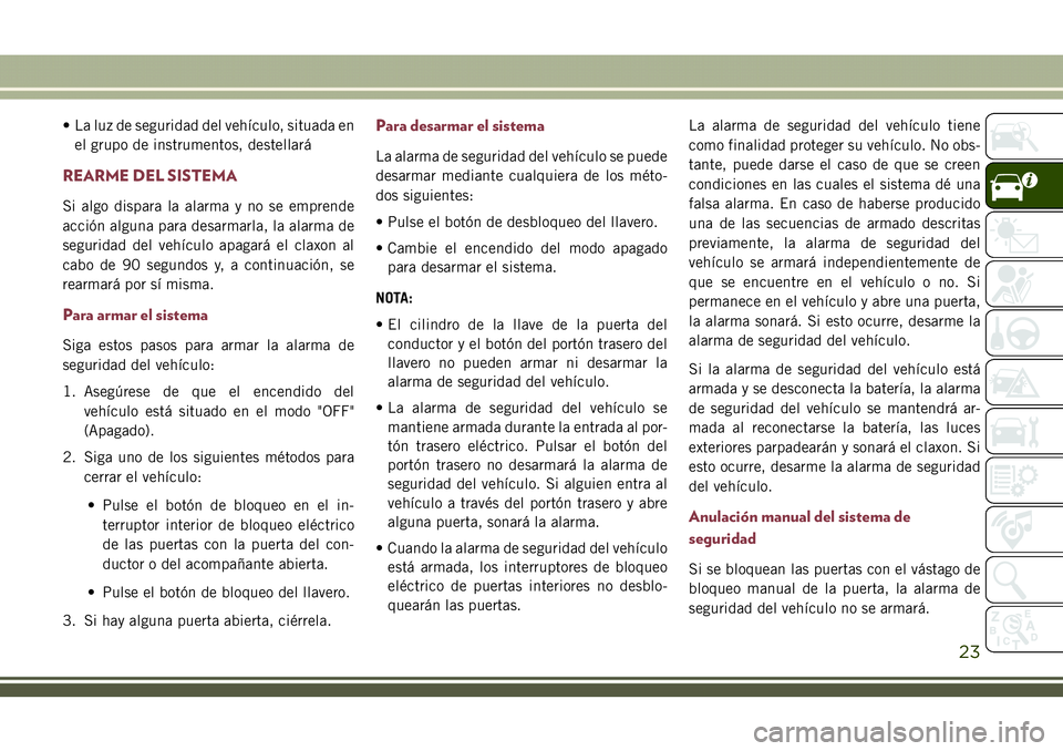 JEEP COMPASS 2018 Manual de Empleo y Cuidado (in Spanish) • La luz de seguridad del vehículo, situada en
el grupo de instrumentos, destellará
REARME DEL SISTEMA
Si algo dispara la alarma y no se emprende
acción alguna para desarmarla, la alarma de
segur JEEP COMPASS 2018 Manual de Empleo y Cuidado (in Spanish) • La luz de seguridad del vehículo, situada en
el grupo de instrumentos, destellará
REARME DEL SISTEMA
Si algo dispara la alarma y no se emprende
acción alguna para desarmarla, la alarma de
segur