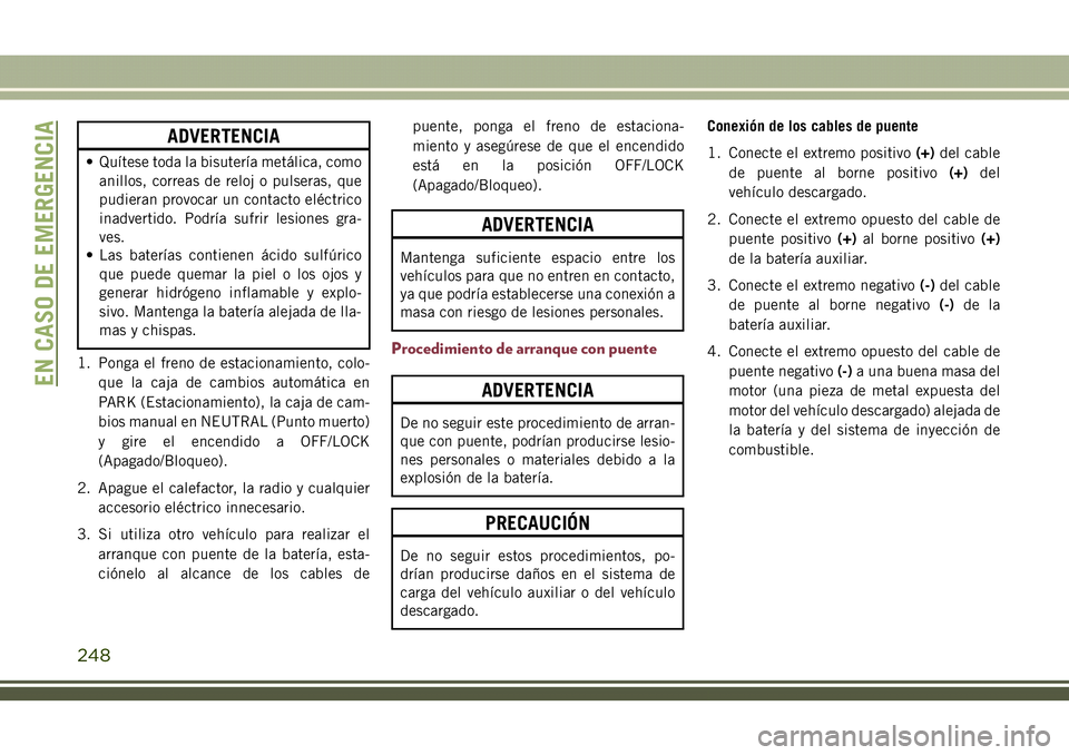 JEEP COMPASS 2018  Manual de Empleo y Cuidado (in Spanish) ADVERTENCIA
• Quítese toda la bisutería metálica, como
anillos, correas de reloj o pulseras, que
pudieran provocar un contacto eléctrico
inadvertido. Podría sufrir lesiones gra-
ves.
• Las ba