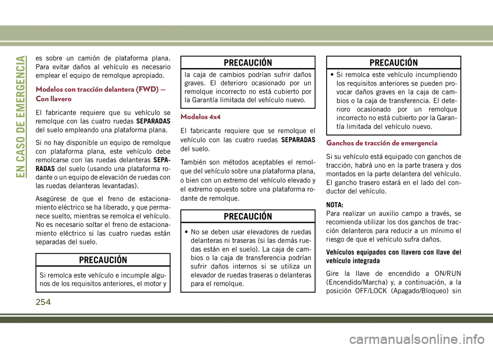 JEEP COMPASS 2018  Manual de Empleo y Cuidado (in Spanish) es sobre un camión de plataforma plana.
Para evitar daños al vehículo es necesario
emplear el equipo de remolque apropiado.
Modelos con tracción delantera (FWD) —
Con llavero
El fabricante requi