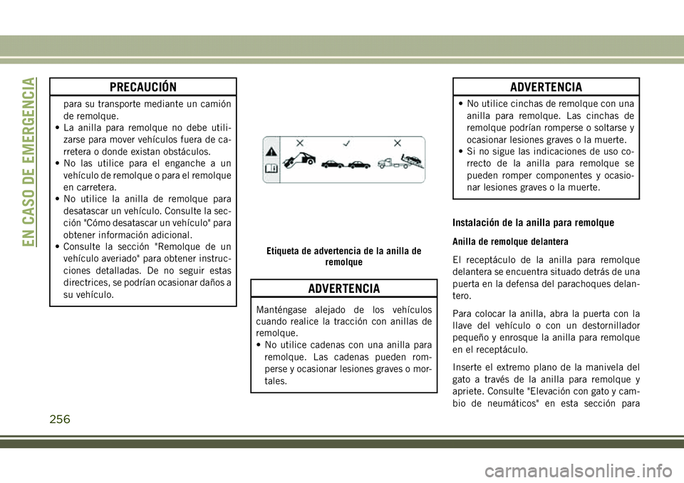 JEEP COMPASS 2018  Manual de Empleo y Cuidado (in Spanish) PRECAUCIÓN
para su transporte mediante un camión
de remolque.
• La anilla para remolque no debe utili-
zarse para mover vehículos fuera de ca-
rretera o donde existan obstáculos.
• No las util