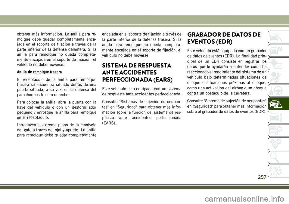 JEEP COMPASS 2018  Manual de Empleo y Cuidado (in Spanish) obtener más información. La anilla para re-
molque debe quedar completamente enca-
jada en el soporte de fijación a través de la
parte inferior de la defensa delantera. Si la
anilla para remolque 