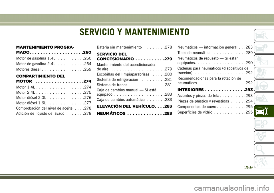 JEEP COMPASS 2018  Manual de Empleo y Cuidado (in Spanish) SERVICIO Y MANTENIMIENTO
MANTENIMIENTO PROGRA-
MADO....................260
Motor de gasolina 1.4L..........260
Motor de gasolina 2.4L..........264
Motores diésel................269
COMPARTIMIENTO DEL