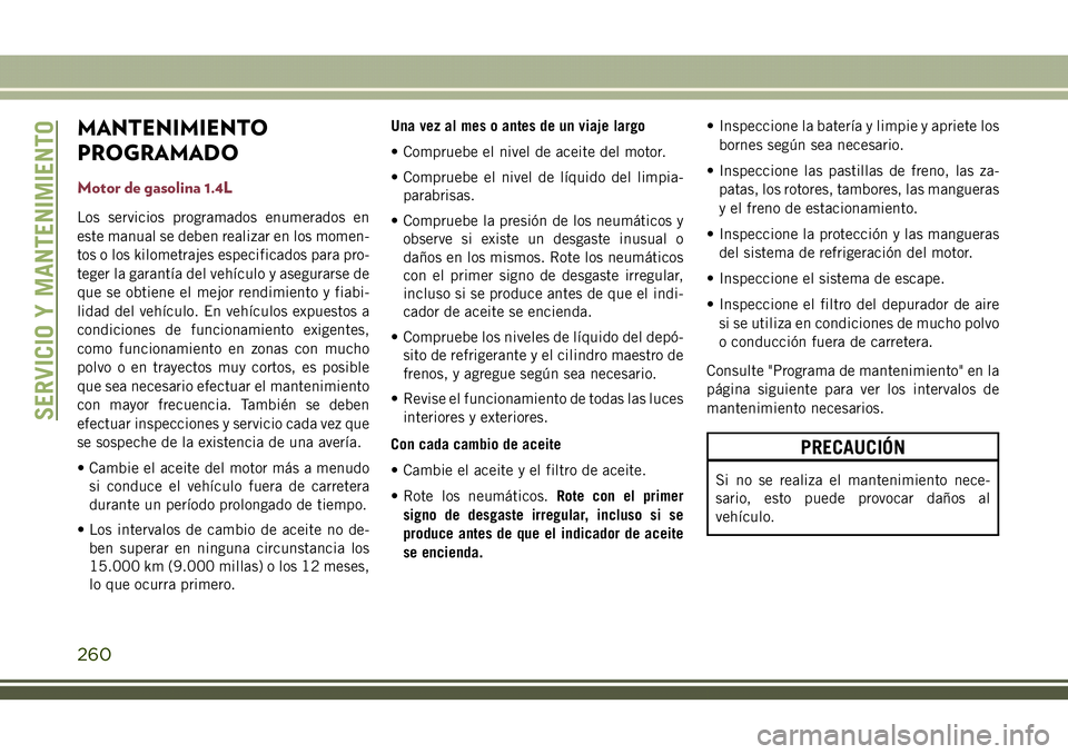 JEEP COMPASS 2018  Manual de Empleo y Cuidado (in Spanish) MANTENIMIENTO
PROGRAMADO
Motor de gasolina 1.4L
Los servicios programados enumerados en
este manual se deben realizar en los momen-
tos o los kilometrajes especificados para pro-
teger la garantía de