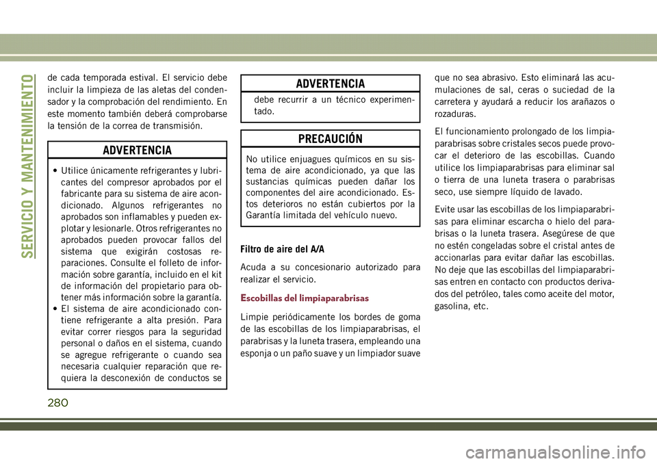 JEEP COMPASS 2018 Manual de Empleo y Cuidado (in Spanish) de cada temporada estival. El servicio debe
incluir la limpieza de las aletas del conden-
sador y la comprobación del rendimiento. En
este momento también deberá comprobarse
la tensión de la corre JEEP COMPASS 2018 Manual de Empleo y Cuidado (in Spanish) de cada temporada estival. El servicio debe
incluir la limpieza de las aletas del conden-
sador y la comprobación del rendimiento. En
este momento también deberá comprobarse
la tensión de la corre