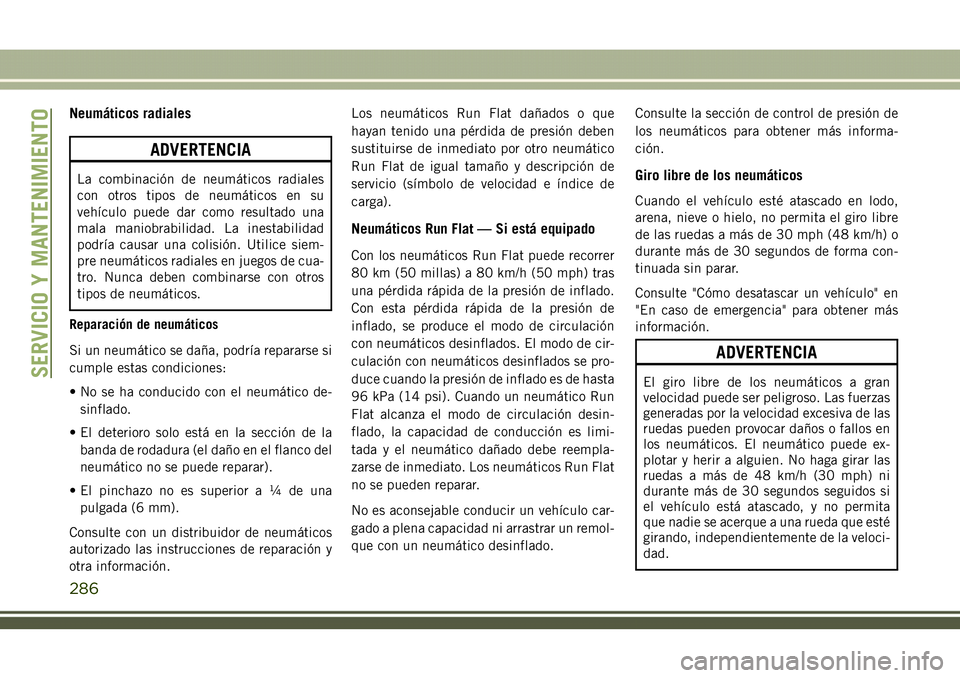 JEEP COMPASS 2018 Manual de Empleo y Cuidado (in Spanish) Neumáticos radiales
ADVERTENCIA
La combinación de neumáticos radiales
con otros tipos de neumáticos en su
vehículo puede dar como resultado una
mala maniobrabilidad. La inestabilidad
podría caus JEEP COMPASS 2018 Manual de Empleo y Cuidado (in Spanish) Neumáticos radiales
ADVERTENCIA
La combinación de neumáticos radiales
con otros tipos de neumáticos en su
vehículo puede dar como resultado una
mala maniobrabilidad. La inestabilidad
podría caus