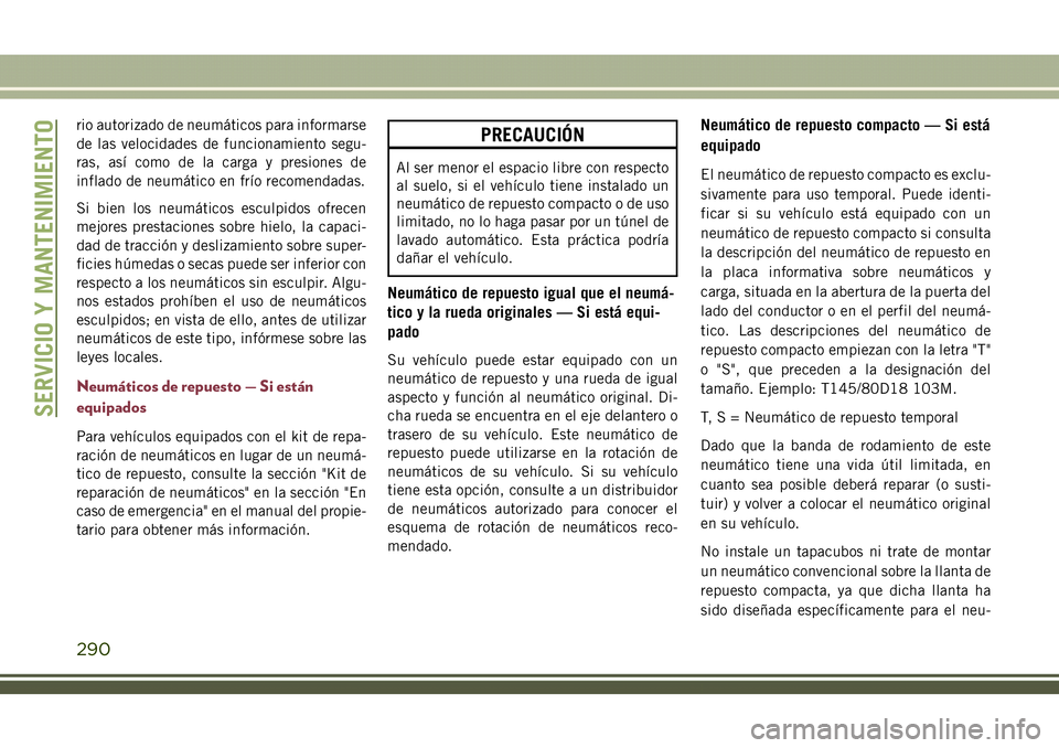 JEEP COMPASS 2018 Manual de Empleo y Cuidado (in Spanish) rio autorizado de neumáticos para informarse
de las velocidades de funcionamiento segu-
ras, así como de la carga y presiones de
inflado de neumático en frío recomendadas.
Si bien los neumáticos JEEP COMPASS 2018 Manual de Empleo y Cuidado (in Spanish) rio autorizado de neumáticos para informarse
de las velocidades de funcionamiento segu-
ras, así como de la carga y presiones de
inflado de neumático en frío recomendadas.
Si bien los neumáticos