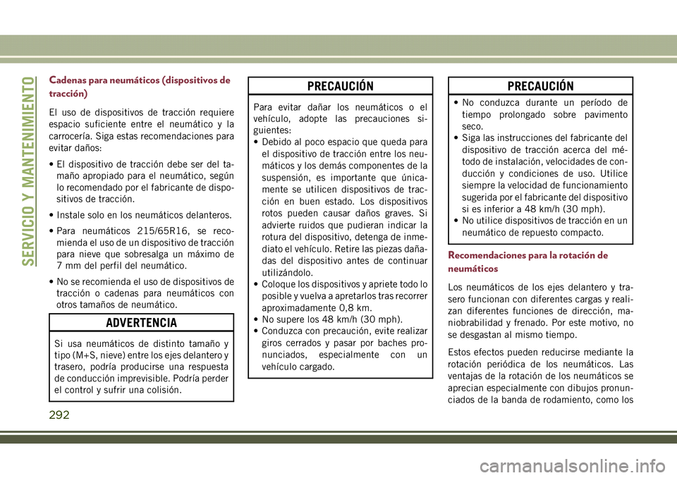 JEEP COMPASS 2018 Manual de Empleo y Cuidado (in Spanish) Cadenas para neumáticos (dispositivos de
tracción)
El uso de dispositivos de tracción requiere
espacio suficiente entre el neumático y la
carrocería. Siga estas recomendaciones para
evitar daños JEEP COMPASS 2018 Manual de Empleo y Cuidado (in Spanish) Cadenas para neumáticos (dispositivos de
tracción)
El uso de dispositivos de tracción requiere
espacio suficiente entre el neumático y la
carrocería. Siga estas recomendaciones para
evitar daños