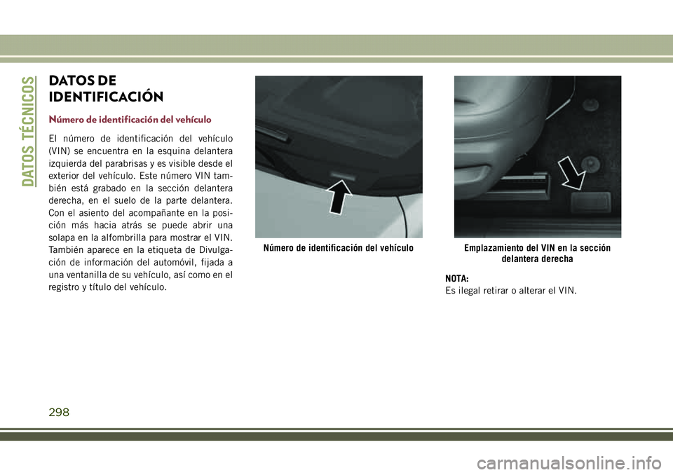 JEEP COMPASS 2018 Manual de Empleo y Cuidado (in Spanish) DATOS DE
IDENTIFICACIÓN
Número de identificación del vehículo
El número de identificación del vehículo
(VIN) se encuentra en la esquina delantera
izquierda del parabrisas y es visible desde el
JEEP COMPASS 2018 Manual de Empleo y Cuidado (in Spanish) DATOS DE
IDENTIFICACIÓN
Número de identificación del vehículo
El número de identificación del vehículo
(VIN) se encuentra en la esquina delantera
izquierda del parabrisas y es visible desde el