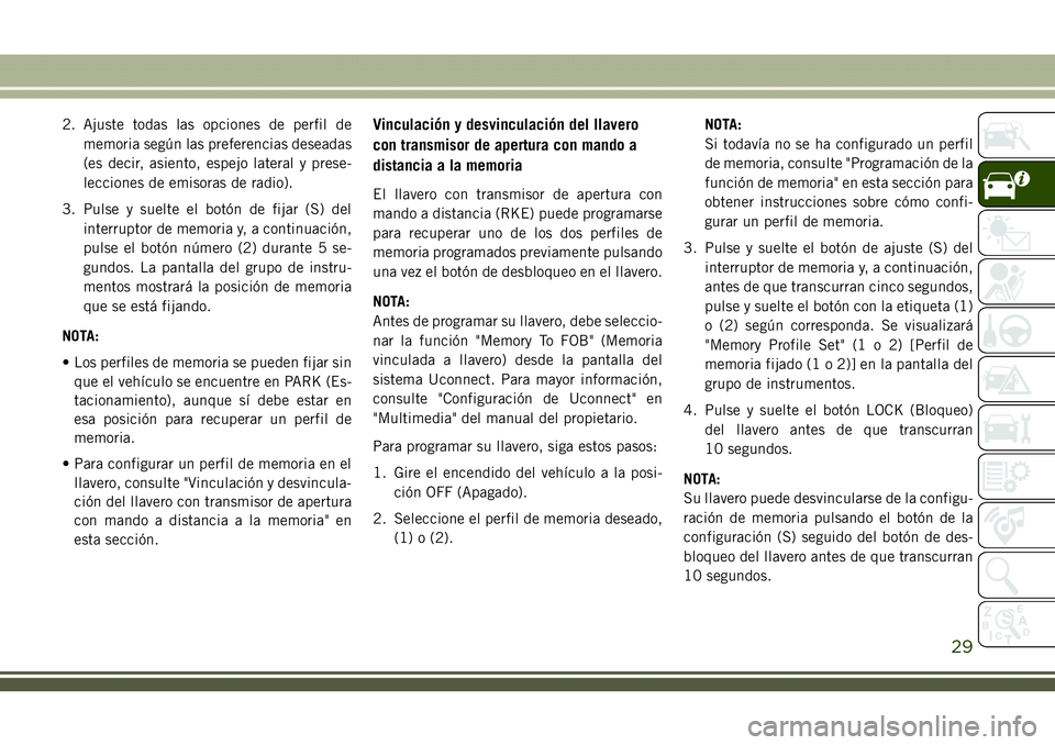 JEEP COMPASS 2018 Manual de Empleo y Cuidado (in Spanish) 2. Ajuste todas las opciones de perfil de
memoria según las preferencias deseadas
(es decir, asiento, espejo lateral y prese-
lecciones de emisoras de radio).
3. Pulse y suelte el botón de fijar (S) JEEP COMPASS 2018 Manual de Empleo y Cuidado (in Spanish) 2. Ajuste todas las opciones de perfil de
memoria según las preferencias deseadas
(es decir, asiento, espejo lateral y prese-
lecciones de emisoras de radio).
3. Pulse y suelte el botón de fijar (S)
