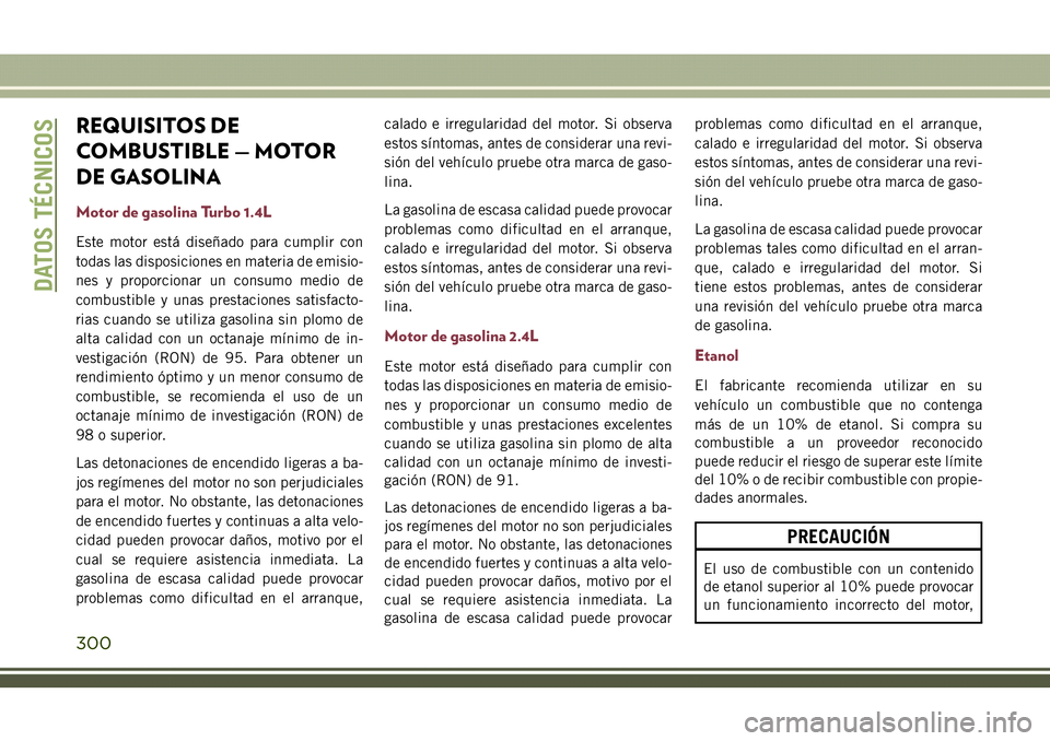 JEEP COMPASS 2018  Manual de Empleo y Cuidado (in Spanish) REQUISITOS DE
COMBUSTIBLE — MOTOR
DE GASOLINA
Motor de gasolina Turbo 1.4L
Este motor está diseñado para cumplir con
todas las disposiciones en materia de emisio-
nes y proporcionar un consumo med