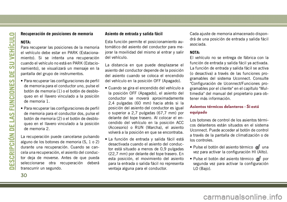 JEEP COMPASS 2018 Manual de Empleo y Cuidado (in Spanish) Recuperación de posiciones de memoria
NOTA:
Para recuperar las posiciones de la memoria
el vehículo debe estar en PARK (Estaciona-
miento). Si se intenta una recuperación
cuando el vehículo no est JEEP COMPASS 2018 Manual de Empleo y Cuidado (in Spanish) Recuperación de posiciones de memoria
NOTA:
Para recuperar las posiciones de la memoria
el vehículo debe estar en PARK (Estaciona-
miento). Si se intenta una recuperación
cuando el vehículo no est