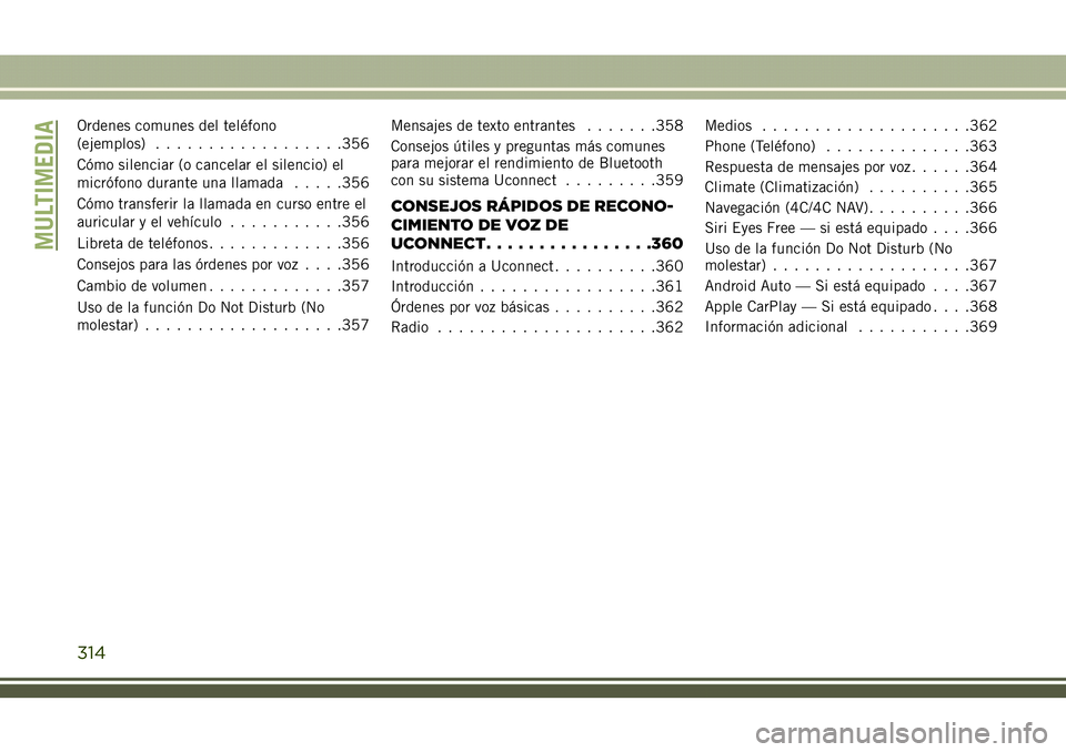 JEEP COMPASS 2018  Manual de Empleo y Cuidado (in Spanish) Ordenes comunes del teléfono
(ejemplos)..................356
Cómo silenciar (o cancelar el silencio) el
micrófono durante una llamada.....356
Cómo transferir la llamada en curso entre el
auricular