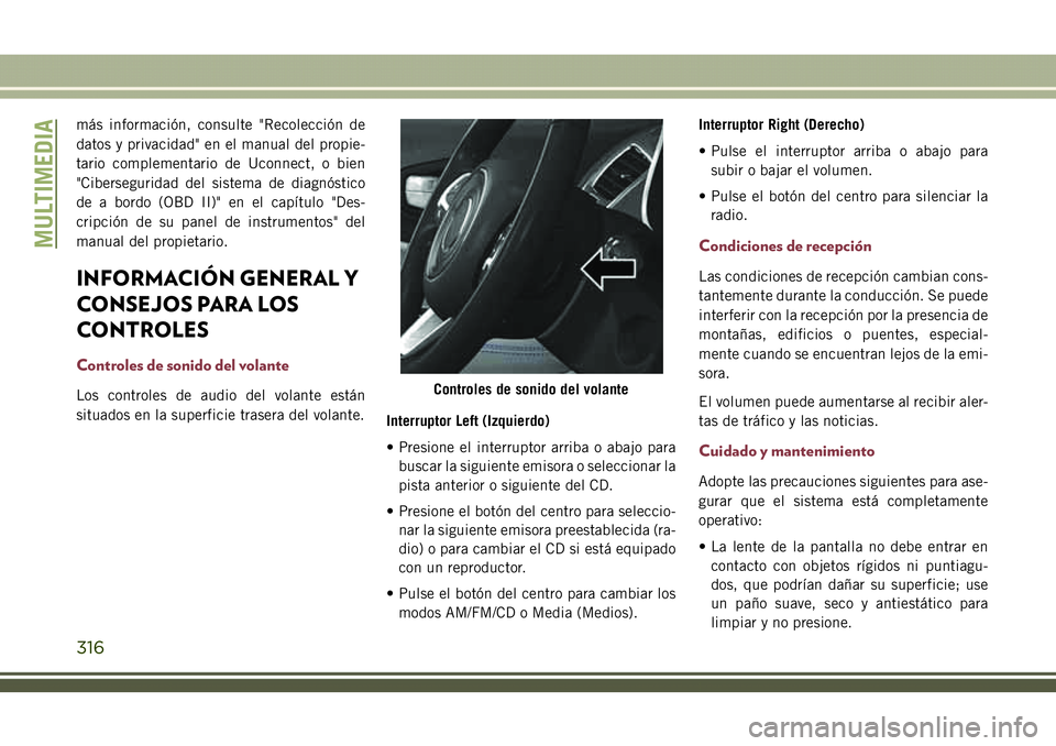 JEEP COMPASS 2018  Manual de Empleo y Cuidado (in Spanish) más información, consulte "Recolección de
datos y privacidad" en el manual del propie-
tario complementario de Uconnect, o bien
"Ciberseguridad del sistema de diagnóstico
de a bordo (O