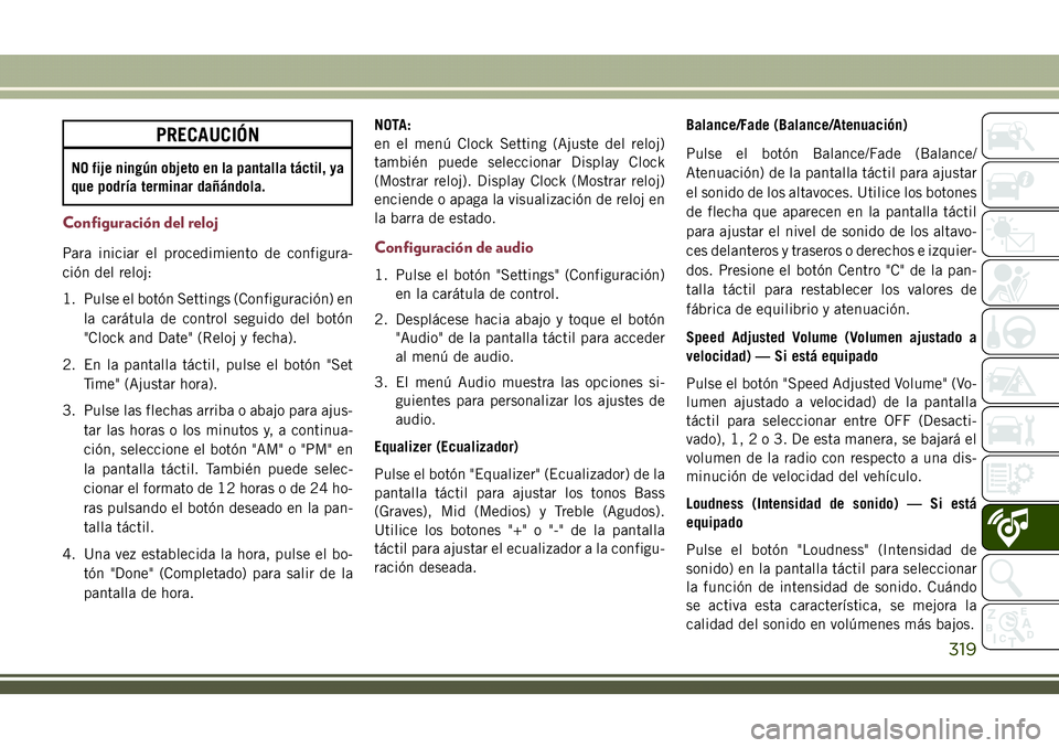 JEEP COMPASS 2018  Manual de Empleo y Cuidado (in Spanish) PRECAUCIÓN
NO fije ningún objeto en la pantalla táctil, ya
que podría terminar dañándola.
Configuración del reloj
Para iniciar el procedimiento de configura-
ción del reloj:
1. Pulse el botón