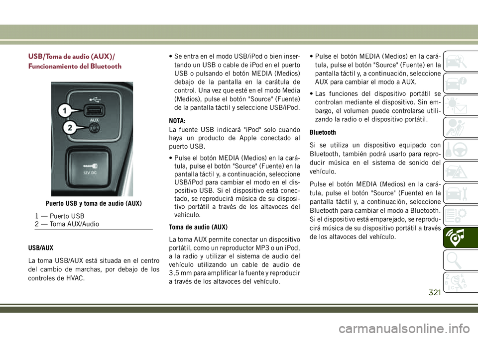 JEEP COMPASS 2018  Manual de Empleo y Cuidado (in Spanish) USB/Toma de audio (AUX)/
Funcionamiento del Bluetooth
USB/AUX
La toma USB/AUX está situada en el centro
del cambio de marchas, por debajo de los
controles de HVAC.• Se entra en el modo USB/iPod o b