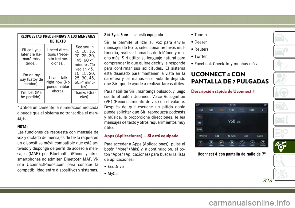 JEEP COMPASS 2018  Manual de Empleo y Cuidado (in Spanish) RESPUESTAS PREDEFINIDAS A LOS MENSAJES
DE TEXTO
I'll call you
later (Te lla-
maré más
tarde).I need direc-
tions (Nece-
sito instruc-
ciones).See you in
<5, 10, 15,
20, 25, 30,
45, 60>*
minutes 