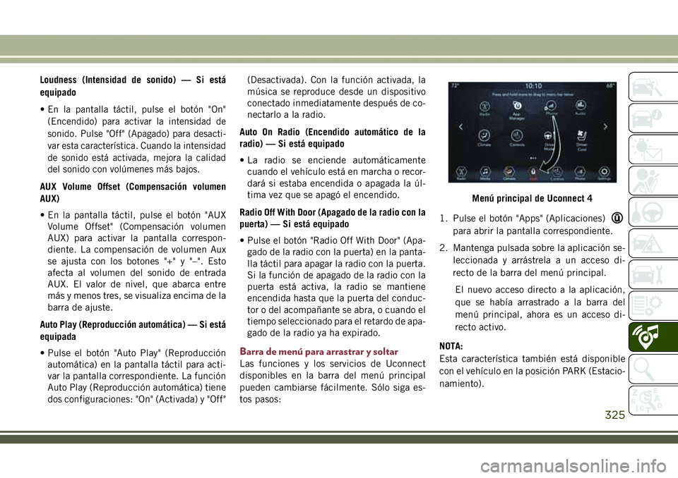 JEEP COMPASS 2018  Manual de Empleo y Cuidado (in Spanish) Loudness (Intensidad de sonido) — Si está
equipado
•
En la pantalla táctil, pulse el botón "On"
(Encendido) para activar la intensidad de
sonido. Pulse "Off" (Apagado) para desa