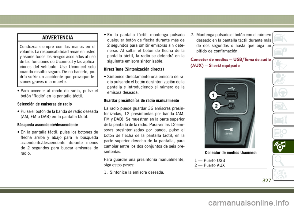 JEEP COMPASS 2018  Manual de Empleo y Cuidado (in Spanish) ADVERTENCIA
Conduzca siempre con las manos en el
volante. La responsabilidad recae en usted
y asume todos los riesgos asociados al uso
de las funciones de Uconnect y las aplica-
ciones del vehículo. 