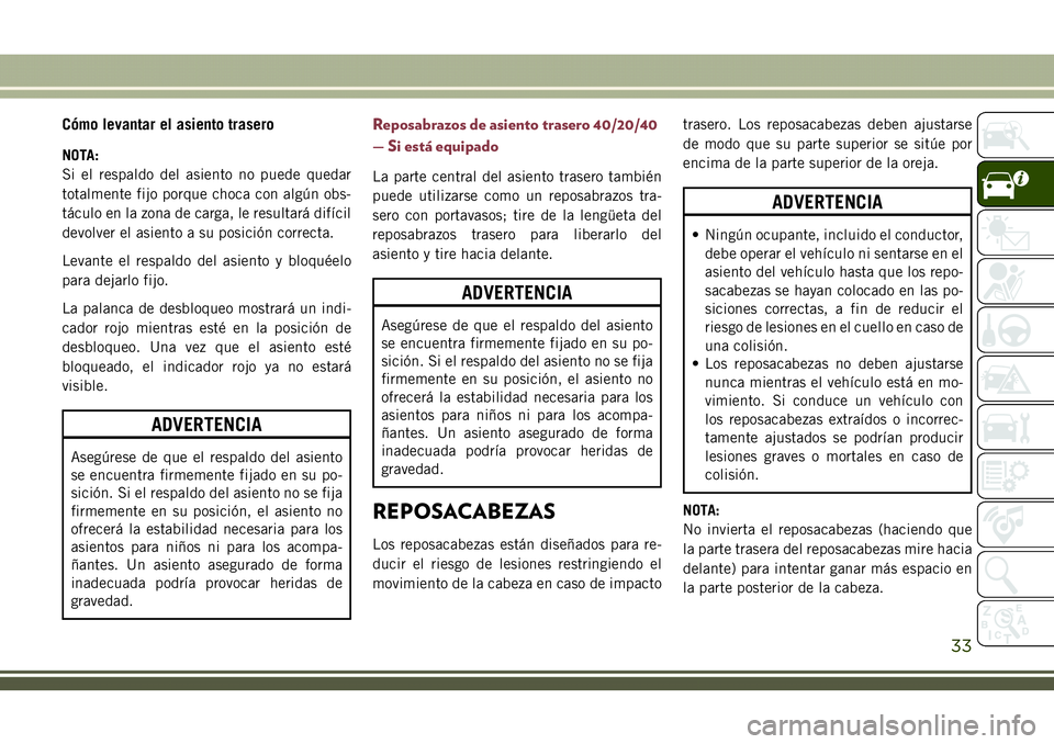 JEEP COMPASS 2018 Manual de Empleo y Cuidado (in Spanish) Cómo levantar el asiento trasero
NOTA:
Si el respaldo del asiento no puede quedar
totalmente fijo porque choca con algún obs-
táculo en la zona de carga, le resultará difícil
devolver el asiento JEEP COMPASS 2018 Manual de Empleo y Cuidado (in Spanish) Cómo levantar el asiento trasero
NOTA:
Si el respaldo del asiento no puede quedar
totalmente fijo porque choca con algún obs-
táculo en la zona de carga, le resultará difícil
devolver el asiento