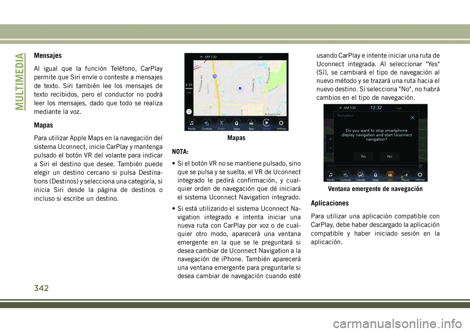 JEEP COMPASS 2018  Manual de Empleo y Cuidado (in Spanish) Mensajes
Al igual que la función Teléfono, CarPlay
permite que Siri envíe o conteste a mensajes
de texto. Siri también lee los mensajes de
texto recibidos, pero el conductor no podrá
leer los men