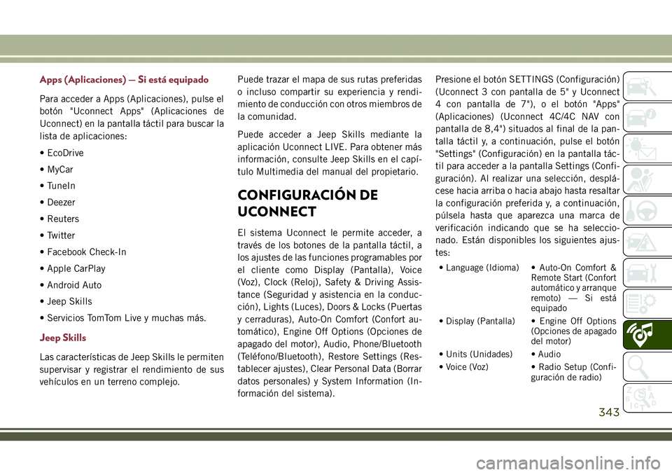 JEEP COMPASS 2018  Manual de Empleo y Cuidado (in Spanish) Apps (Aplicaciones) — Si está equipado
Para acceder a Apps (Aplicaciones), pulse el
botón "Uconnect Apps" (Aplicaciones de
Uconnect) en la pantalla táctil para buscar la
lista de aplicaci