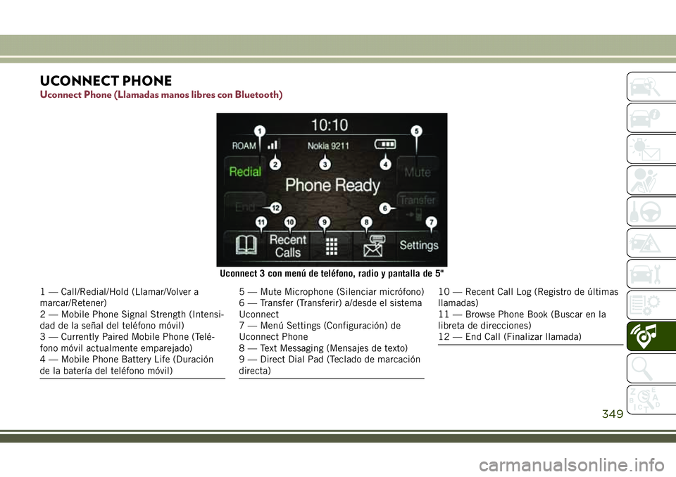 JEEP COMPASS 2018  Manual de Empleo y Cuidado (in Spanish) UCONNECT PHONE
Uconnect Phone (Llamadas manos libres con Bluetooth)
Uconnect 3 con menú de teléfono, radio y pantalla de 5"
1 — Call/Redial/Hold (Llamar/Volver a
marcar/Retener)
2 — Mobile P
