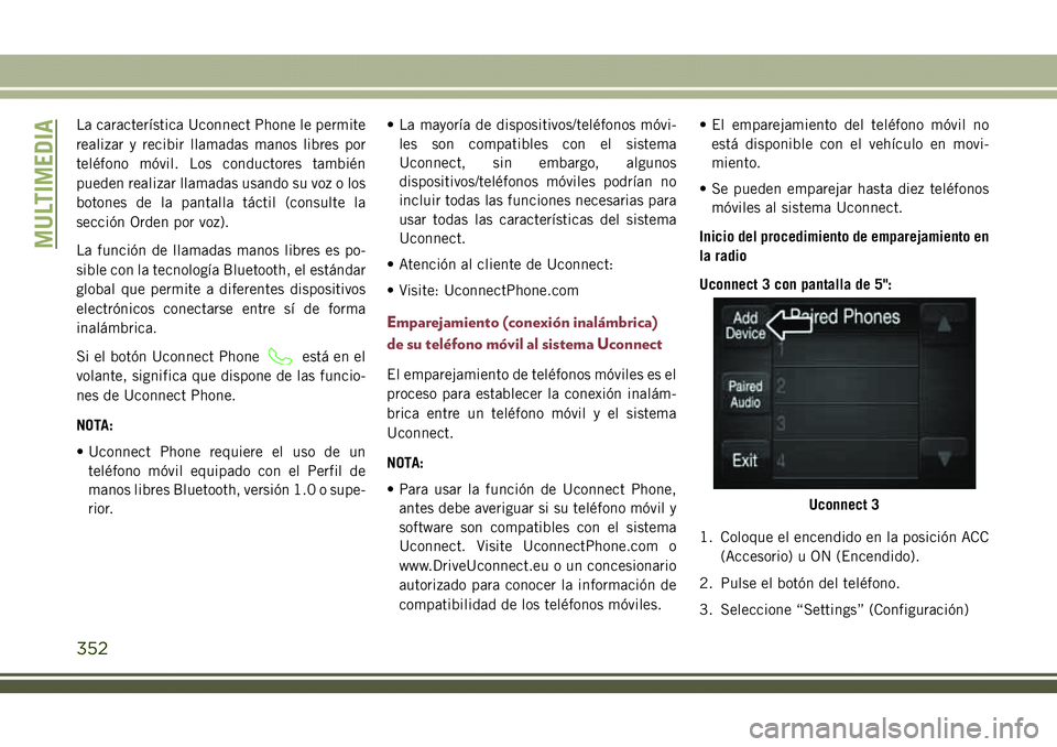 JEEP COMPASS 2018  Manual de Empleo y Cuidado (in Spanish) La característica Uconnect Phone le permite
realizar y recibir llamadas manos libres por
teléfono móvil. Los conductores también
pueden realizar llamadas usando su voz o los
botones de la pantalla