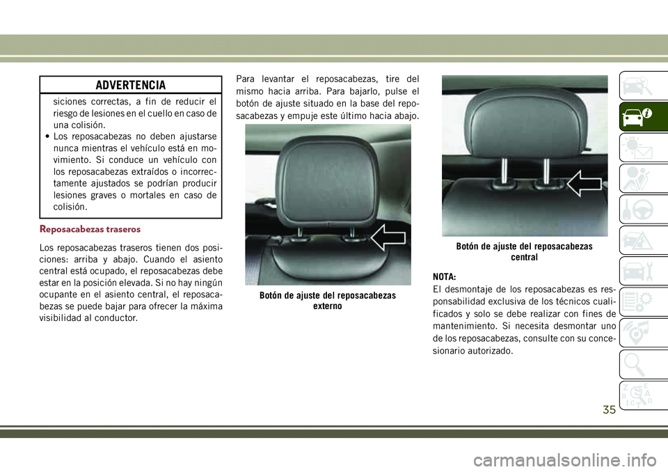 JEEP COMPASS 2018  Manual de Empleo y Cuidado (in Spanish) ADVERTENCIA
siciones correctas, a fin de reducir el
riesgo de lesiones en el cuello en caso de
una colisión.
• Los reposacabezas no deben ajustarse
nunca mientras el vehículo está en mo-
vimiento