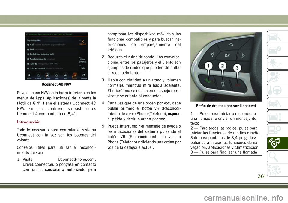 JEEP COMPASS 2018 Manual de Empleo y Cuidado (in Spanish) Si ve el icono NAV en la barra inferior o en los
menús de Apps (Aplicaciones) de la pantalla
táctil de 8,4", tiene el sistema Uconnect 4C
NAV. En caso contrario, su sistema es
Uconnect 4 con pan JEEP COMPASS 2018 Manual de Empleo y Cuidado (in Spanish) Si ve el icono NAV en la barra inferior o en los
menús de Apps (Aplicaciones) de la pantalla
táctil de 8,4", tiene el sistema Uconnect 4C
NAV. En caso contrario, su sistema es
Uconnect 4 con pan