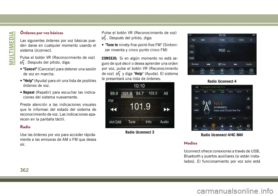 JEEP COMPASS 2018 Manual de Empleo y Cuidado (in Spanish) Órdenes por voz básicas
Las siguientes órdenes por voz básicas pue-
den darse en cualquier momento usando el
sistema Uconnect.
Pulse el botón VR (Reconocimiento de voz)
. Después del pitido, dig JEEP COMPASS 2018 Manual de Empleo y Cuidado (in Spanish) Órdenes por voz básicas
Las siguientes órdenes por voz básicas pue-
den darse en cualquier momento usando el
sistema Uconnect.
Pulse el botón VR (Reconocimiento de voz)
. Después del pitido, dig